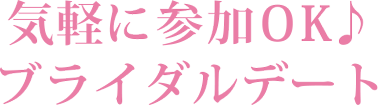 気軽に参加OK♪ブライダルデート